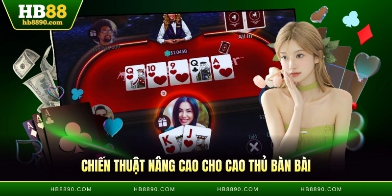 Chiến thuật nâng cao cho cao thủ bàn bài
