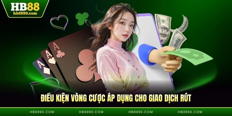 Điều kiện vòng cược áp dụng cho giao dịch rút