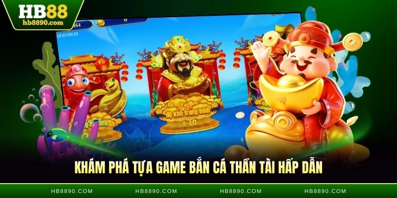 Khám phá tựa game bắn cá Thần Tài hấp dẫn