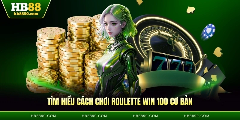 Tìm hiểu cách chơi Roulette win 100 cơ bản